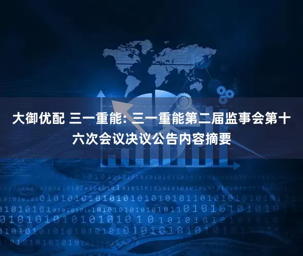 大御优配 三一重能: 三一重能第二届监事会第十六次会议决议公告内容摘要