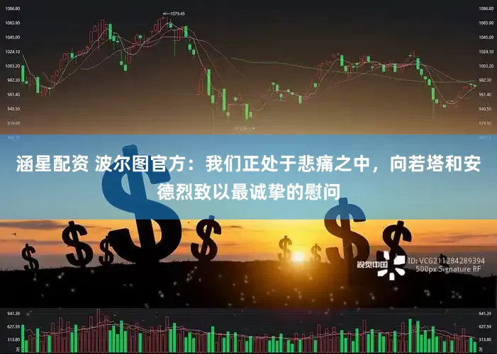 涵星配资 波尔图官方：我们正处于悲痛之中，向若塔和安德烈致以最诚挚的慰问