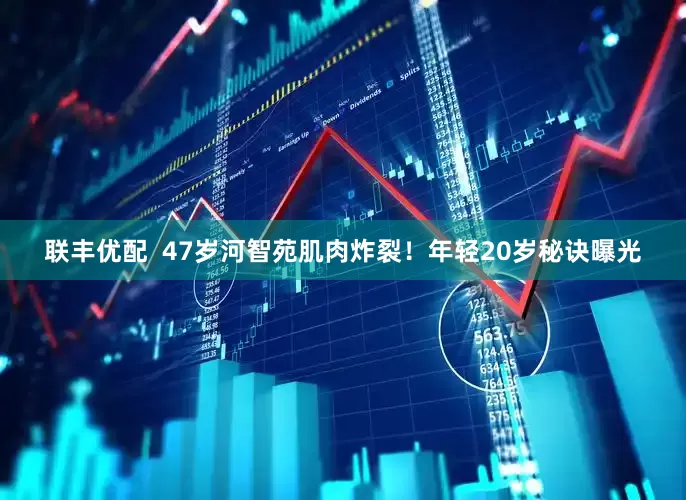 联丰优配  47岁河智苑肌肉炸裂！年轻20岁秘诀曝光