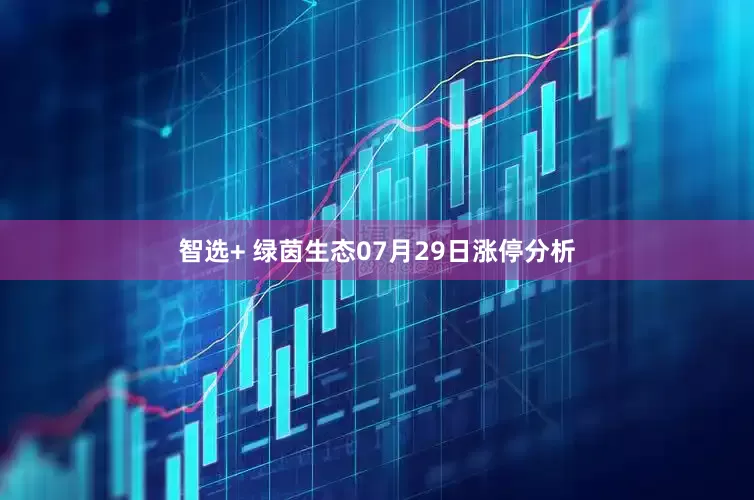 智选+ 绿茵生态07月29日涨停分析
