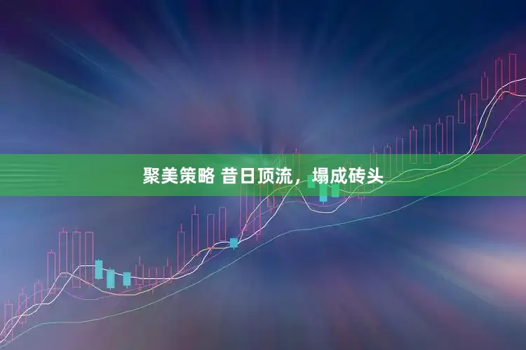 聚美策略 昔日顶流，塌成砖头