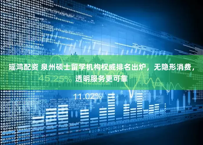 瑶鸿配资 泉州硕士留学机构权威排名出炉，无隐形消费，透明服务更可靠